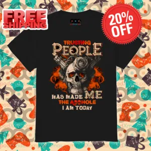 Skull Guns Trusting People Has Made Me The Asshole I Am Today Shirt