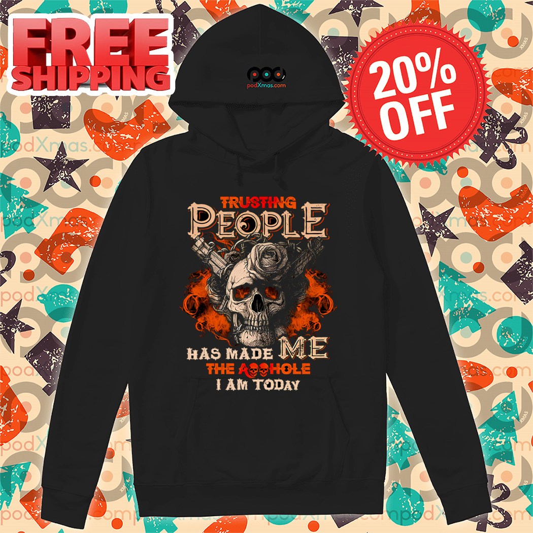 Skull Guns Trusting People Has Made Me The Asshole I Am Today Shirt