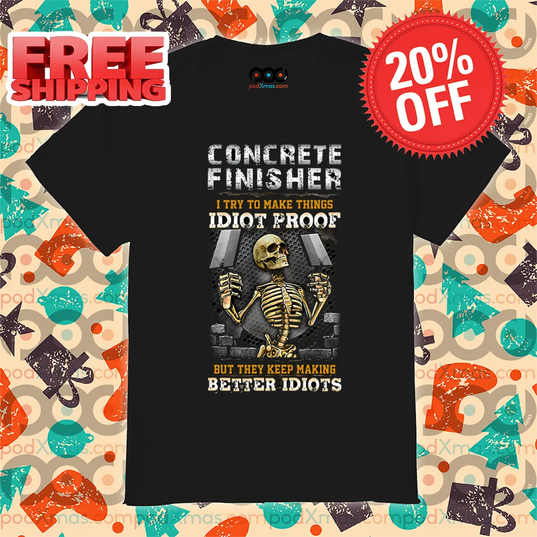 Skeleton Concrete Finisher I Try To Make Things Idiot Proof Shirt