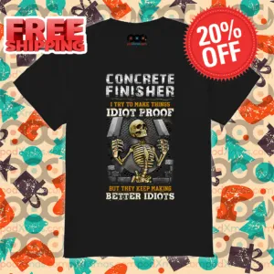 Skeleton Concrete Finisher I Try To Make Things Idiot Proof Shirt