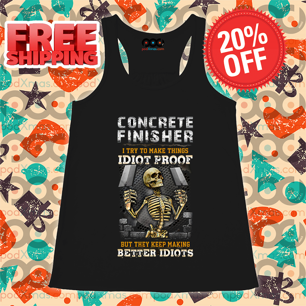 Skeleton Concrete Finisher I Try To Make Things Idiot Proof Shirt