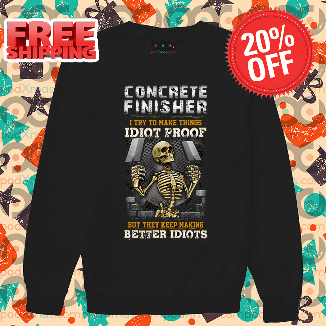 Skeleton Concrete Finisher I Try To Make Things Idiot Proof Shirt