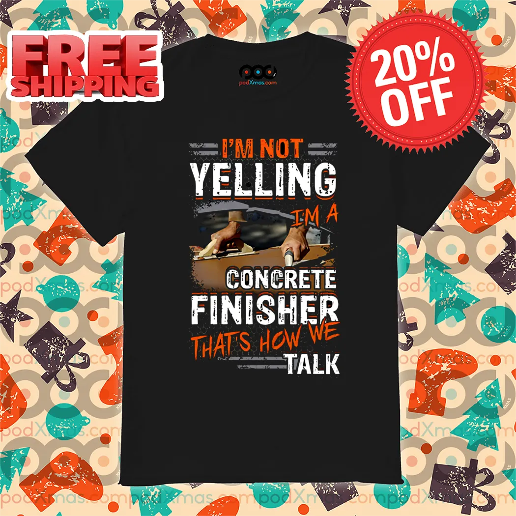 I’m Not Yelling I’m A Concrete Finisher That’s How We Talk Vintage Shirt