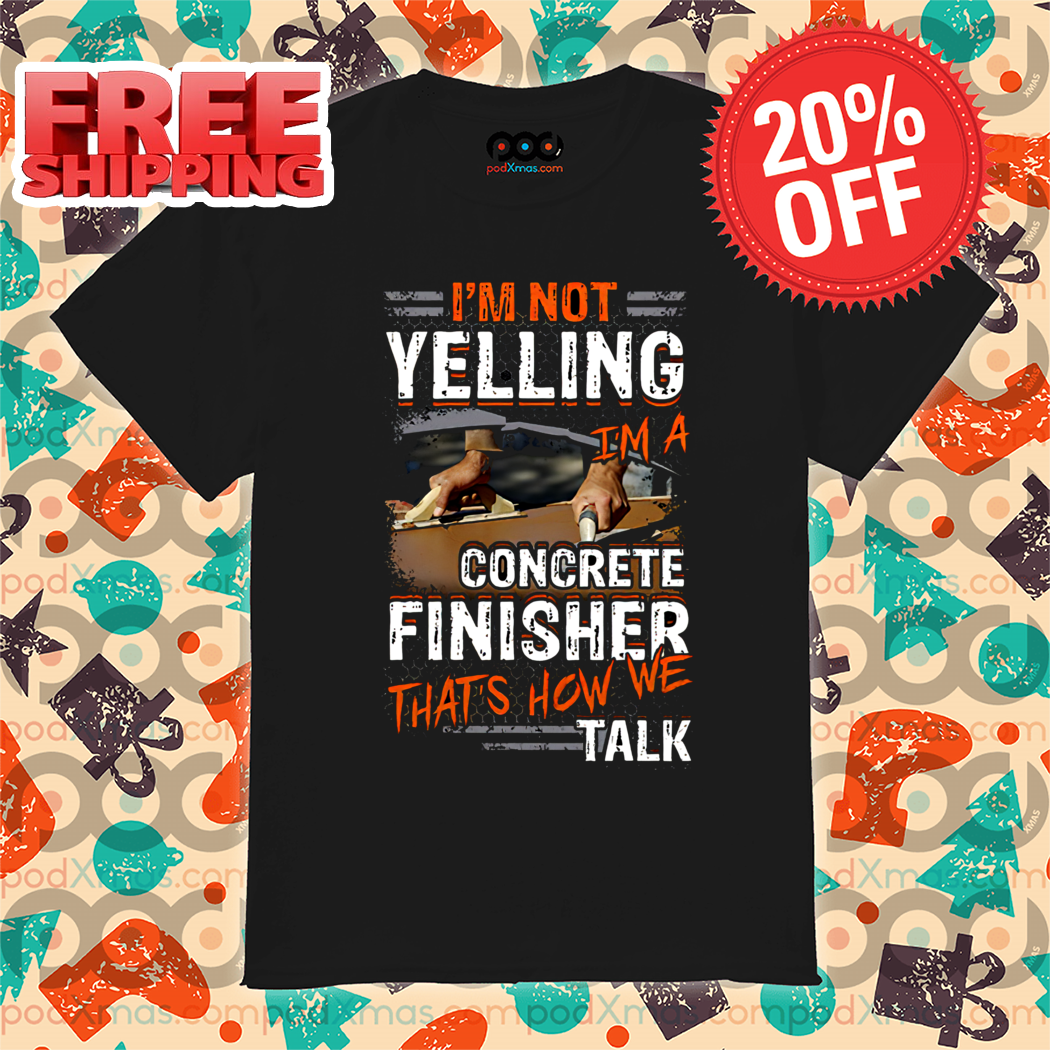 I’m Not Yelling I’m A Concrete Finisher That’s How We Talk Vintage Shirt