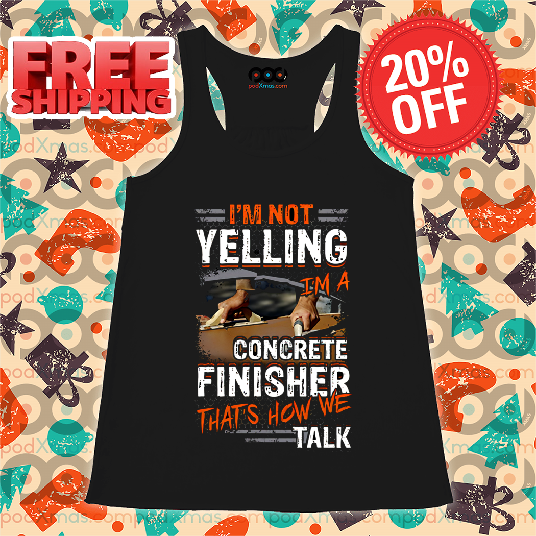 I’m Not Yelling I’m A Concrete Finisher That’s How We Talk Vintage Shirt