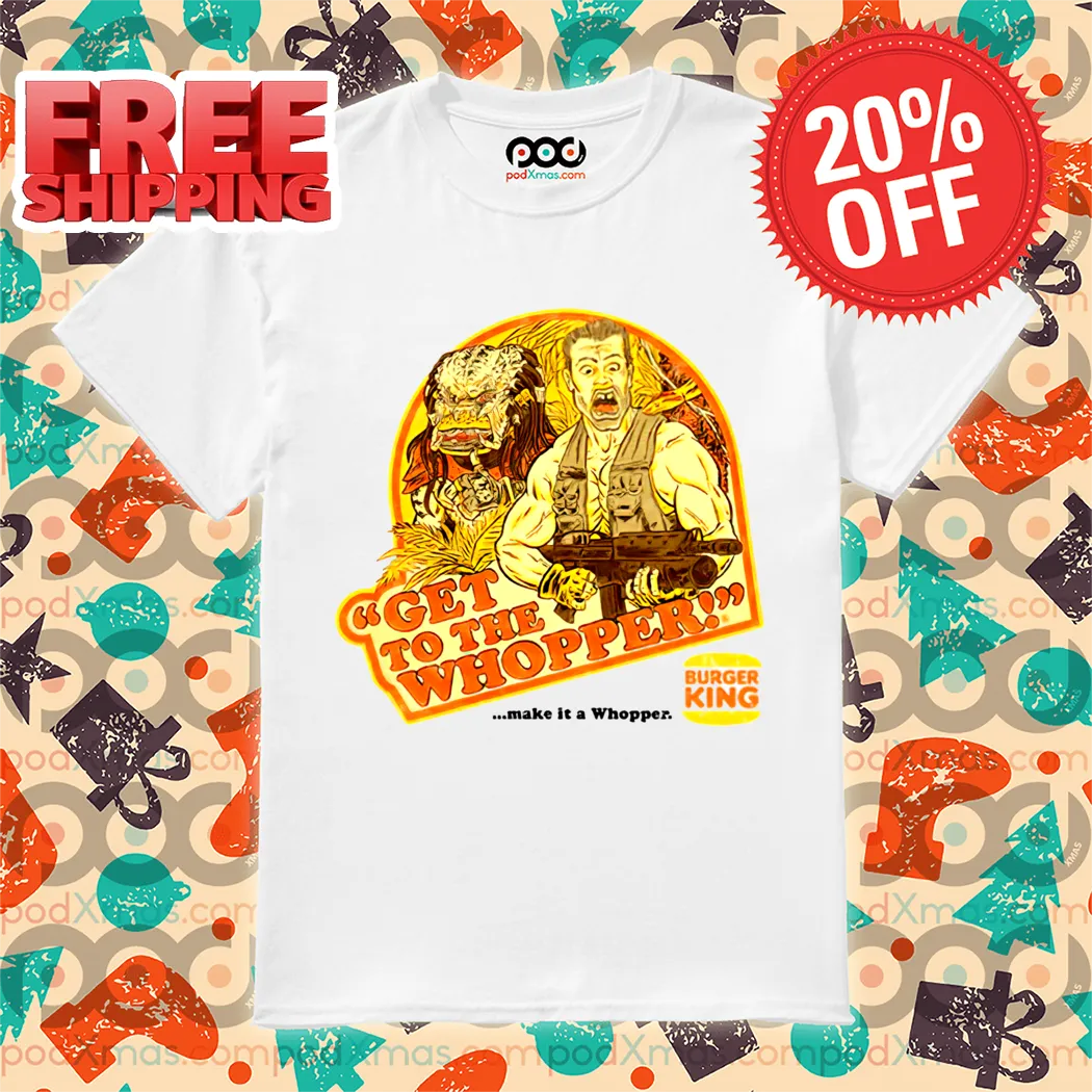 Get To The Whopper Make It A Whopper Burger King Shirt