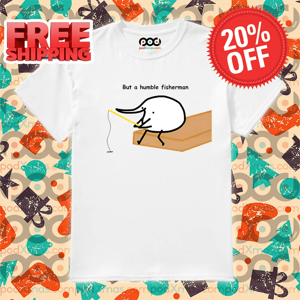 Fishing But A Humble Fisherman Shirt