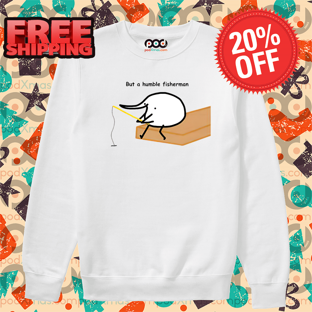 Fishing But A Humble Fisherman Shirt
