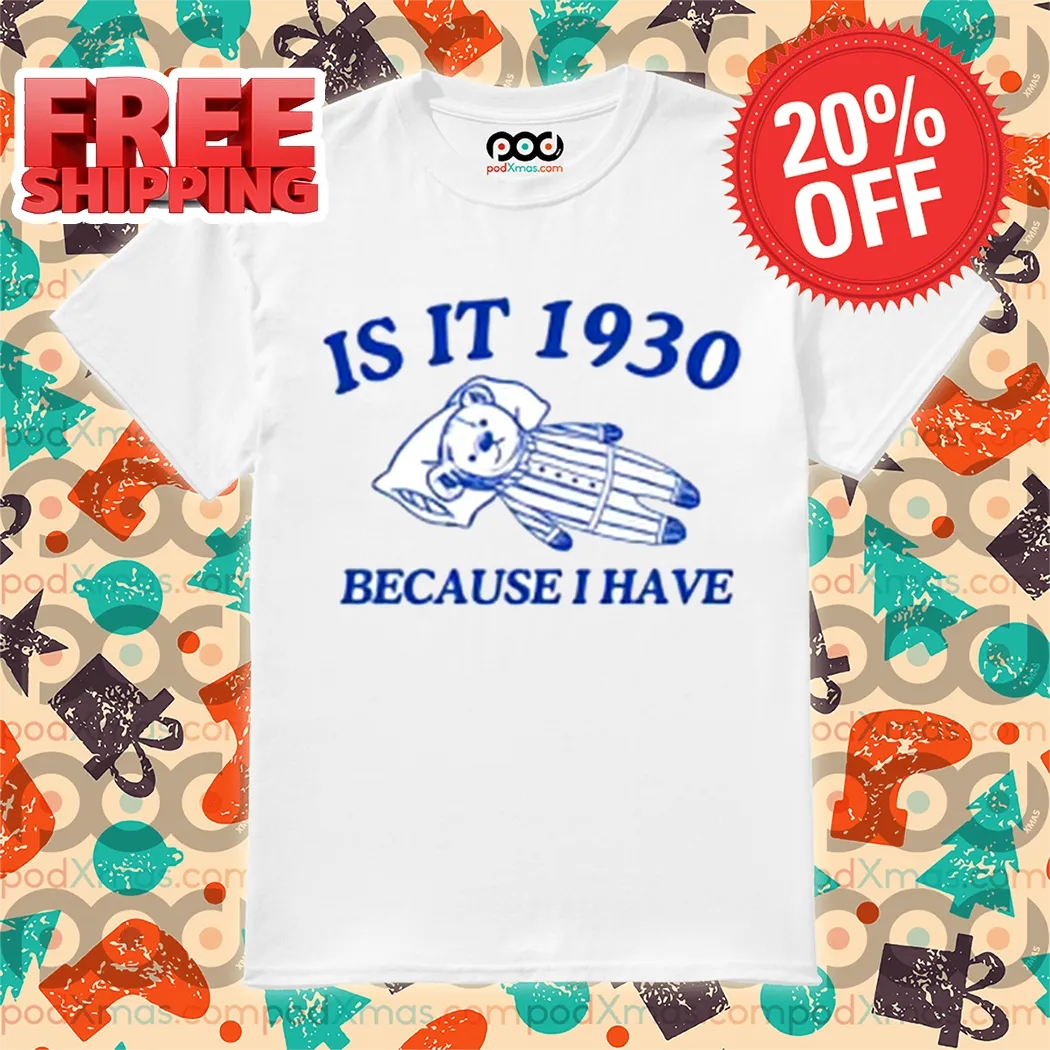 Bear Is It 1930 Because I Have Shirt