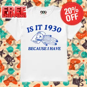 Bear Is It 1930 Because I Have Shirt