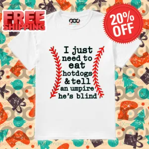 Baseball Mom I Just Need To Eat Hotdogs And Tell An Umpire He Is Blind Shirt