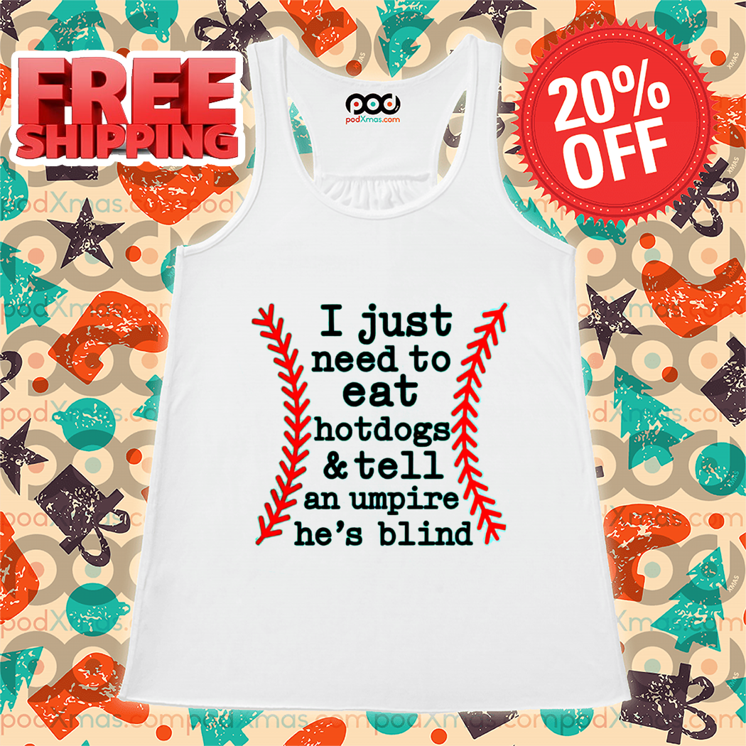 Baseball Mom I Just Need To Eat Hotdogs And Tell An Umpire He Is Blind Shirt