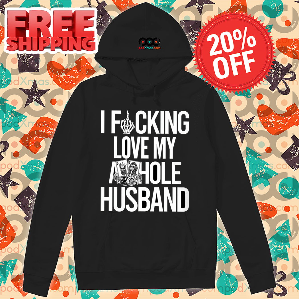 I Fucking Love My Asshole Husband 2024 Shirt