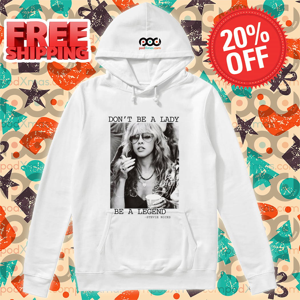 Stevie Nicks Do Not Be A Lady Be A Legend Shirt