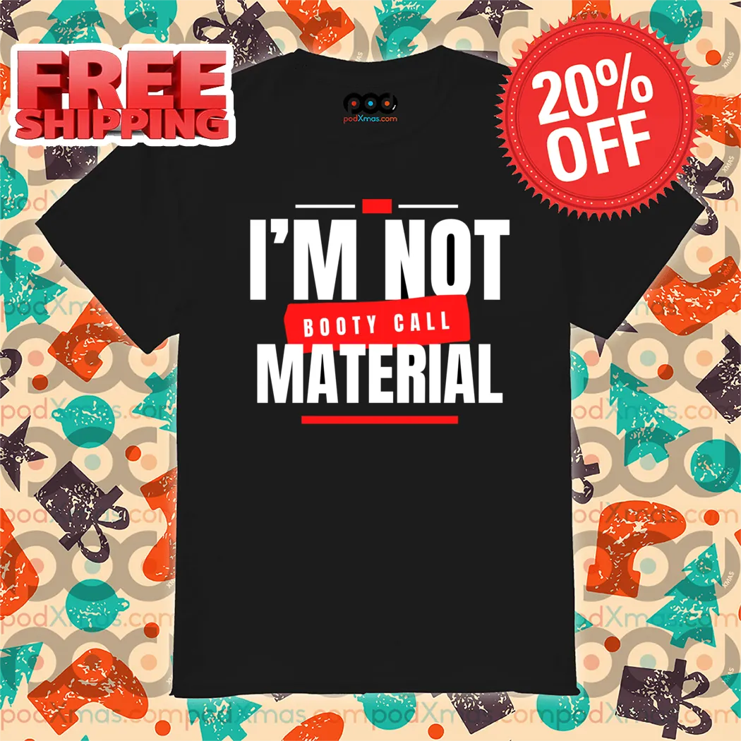 I Am Not Booty Call Material Shirt