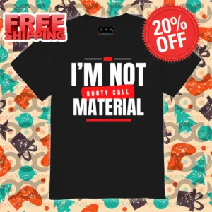 I Am Not Booty Call Material Shirt