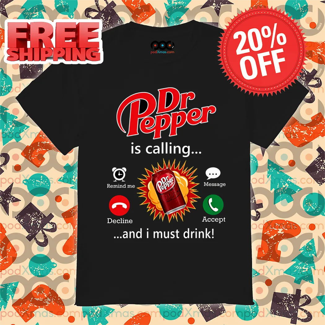 Dr Pepper Is Calling And I Must Drink Shirt