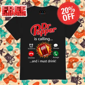 Dr Pepper Is Calling And I Must Drink Shirt