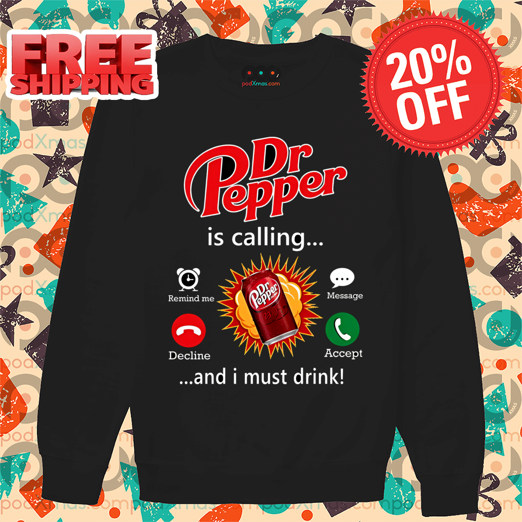 Dr Pepper Is Calling And I Must Drink Shirt Dr Pepper Is Calling And I Must Drink Shirt