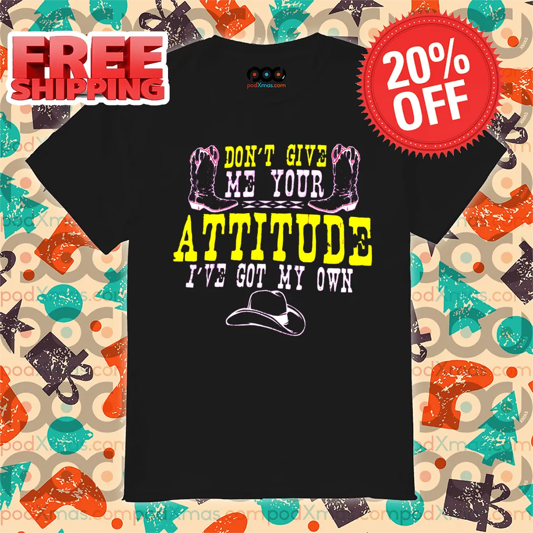Boots Do Not Give Me Your Attitude I Have Got My Own Shirt