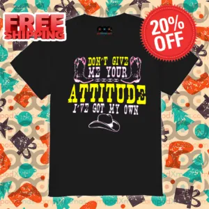 Boots Do Not Give Me Your Attitude I Have Got My Own Shirt