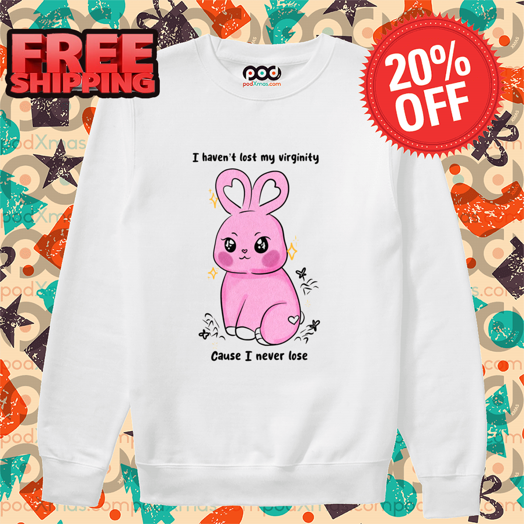 Pink Bunny I Haven't Lost My Virginity Cause I Never Lose Shirt