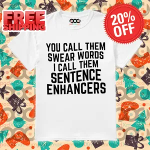 You Call Them Swear Words I Call Them Sentence Enhancers Shirt