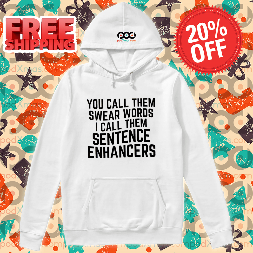 You Call Them Swear Words I Call Them Sentence Enhancers Shirt
