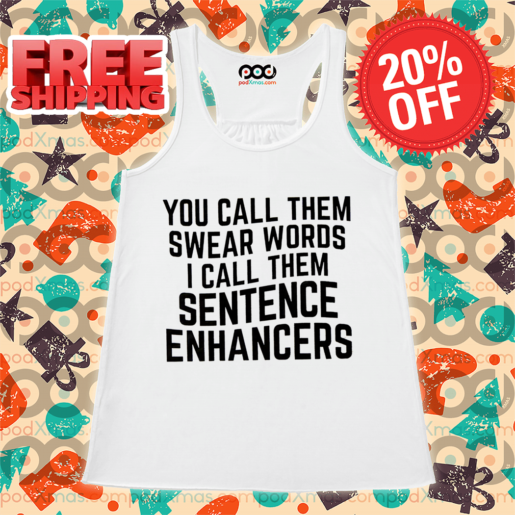 You Call Them Swear Words I Call Them Sentence Enhancers Shirt