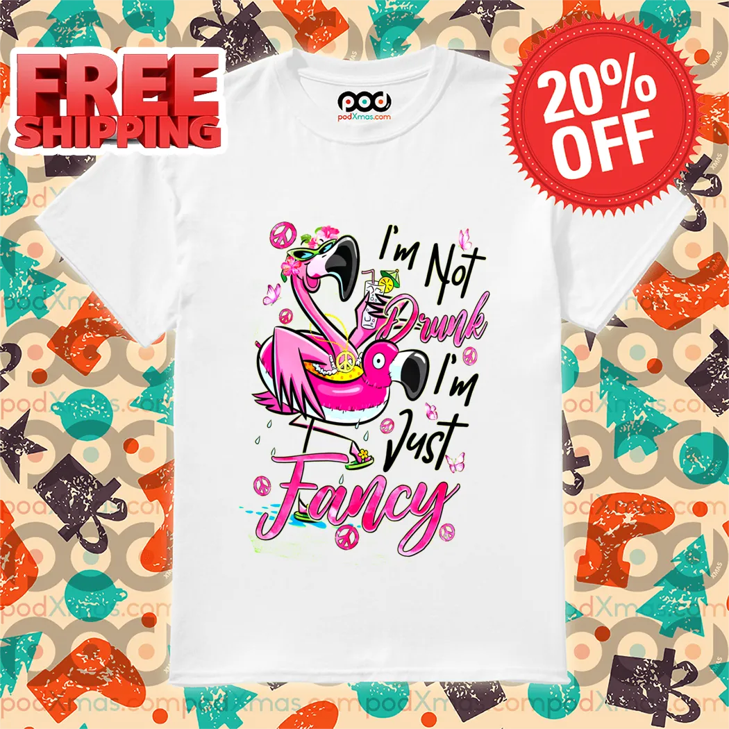 Flamingo I Am Not Drunk I Am Just Fancy Shirt
