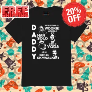 Daddy You Are As Strong As A Wookie As Daring As Han Solo As Wise As Yoda Vintage Shirt