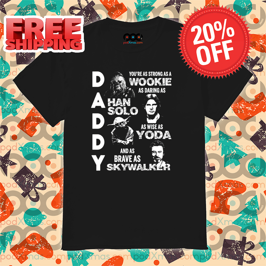 Daddy You Are As Strong As A Wookie As Daring As Han Solo As Wise As Yoda Vintage Shirt