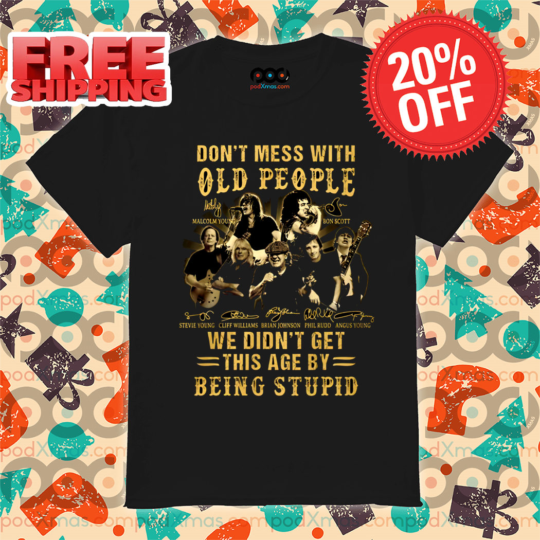 ACDC Do Not Mess With Old People We Did Not Get This Age By Being Stupid Signature Vintage Shirt
