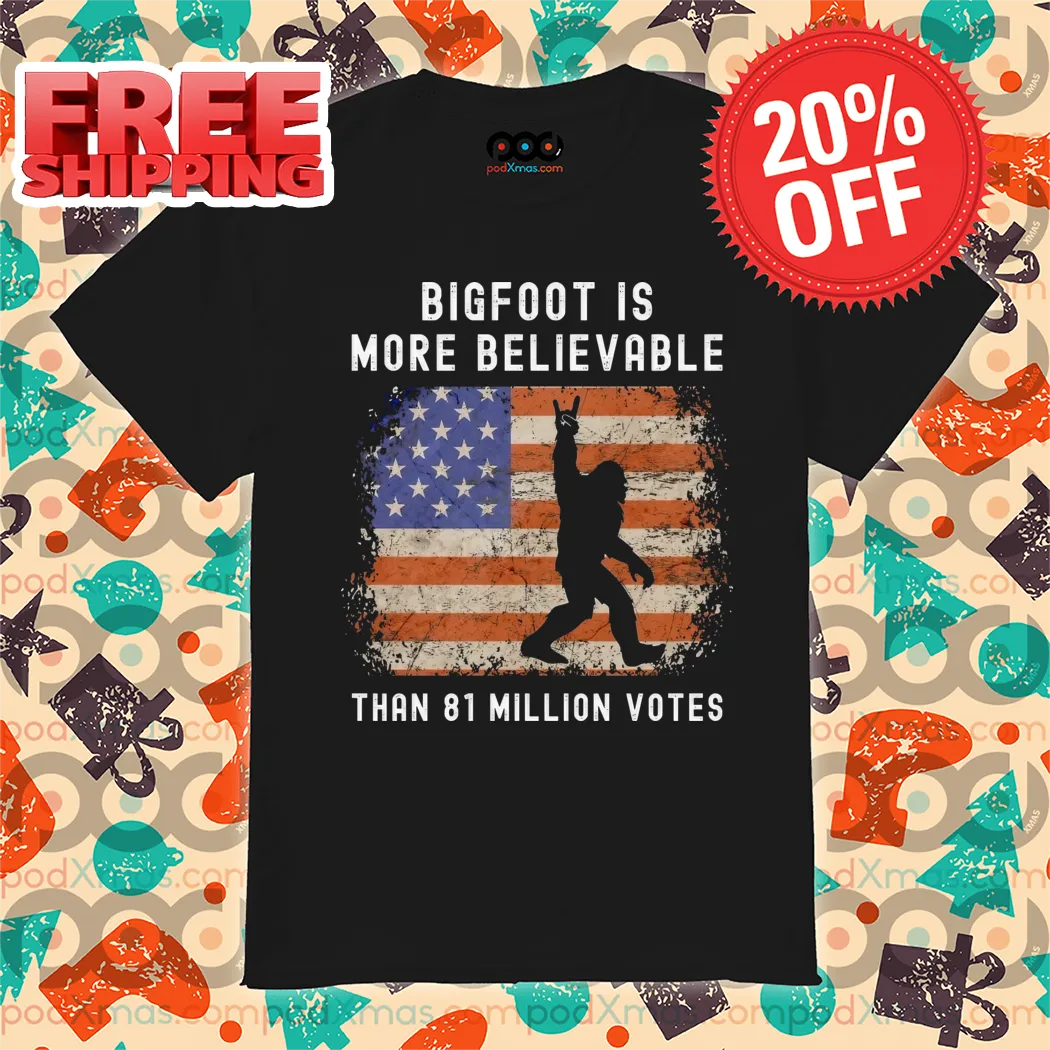 Bigfoot Is More Believable Than 81 Million Votes Vintage Shirt