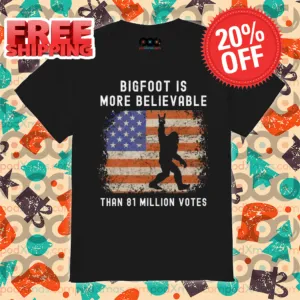 Bigfoot Is More Believable Than 81 Million Votes Vintage Shirt