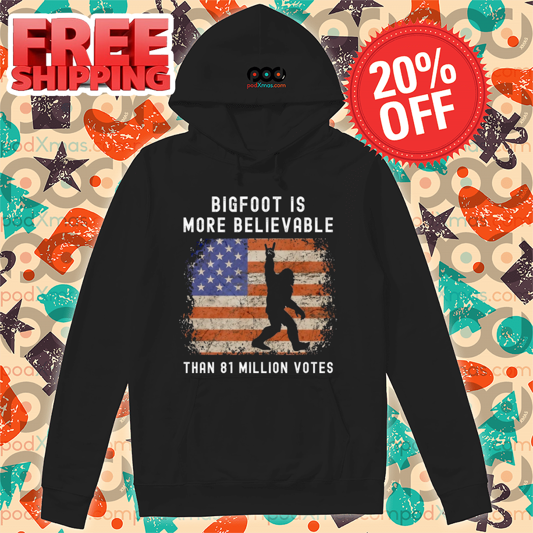 Bigfoot Is More Believable Than 81 Million Votes Vintage Shirt