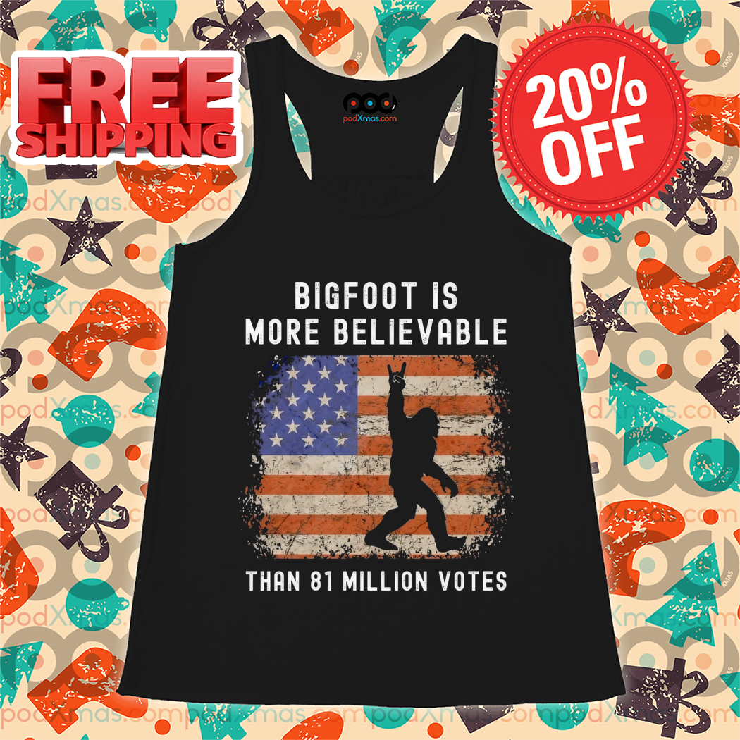 Bigfoot Is More Believable Than 81 Million Votes Vintage Shirt