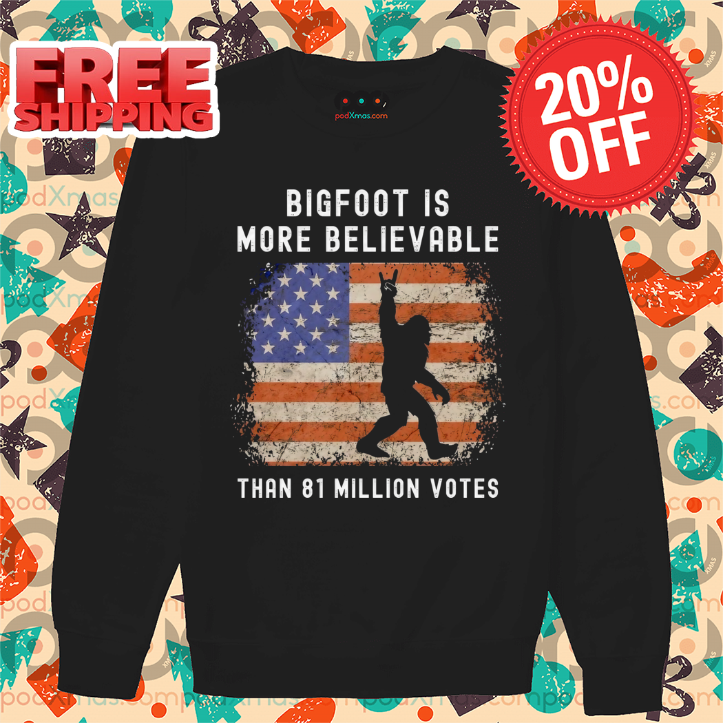 Bigfoot Is More Believable Than 81 Million Votes Vintage Shirt