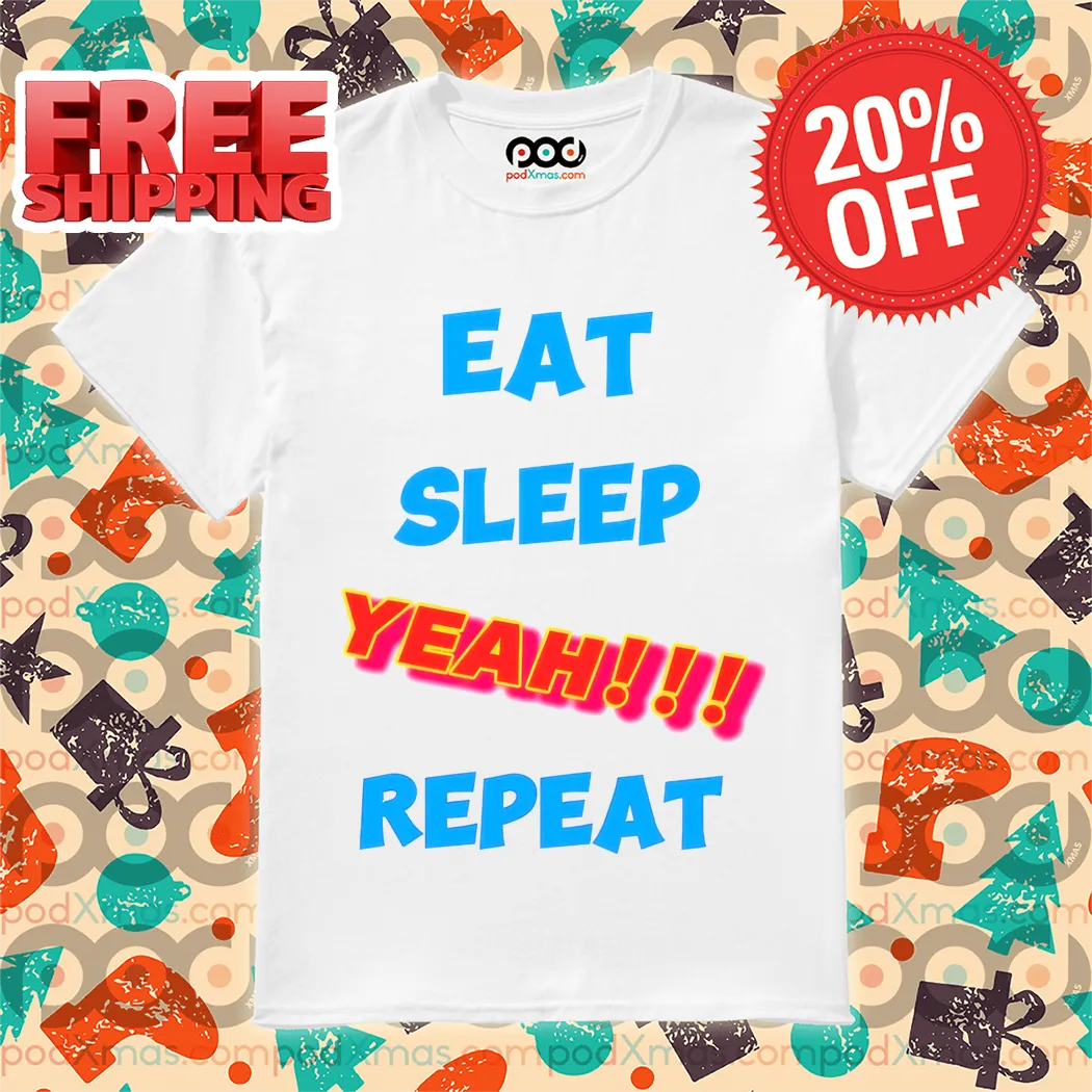 Eat Sleep Yeah Repeat Shirt