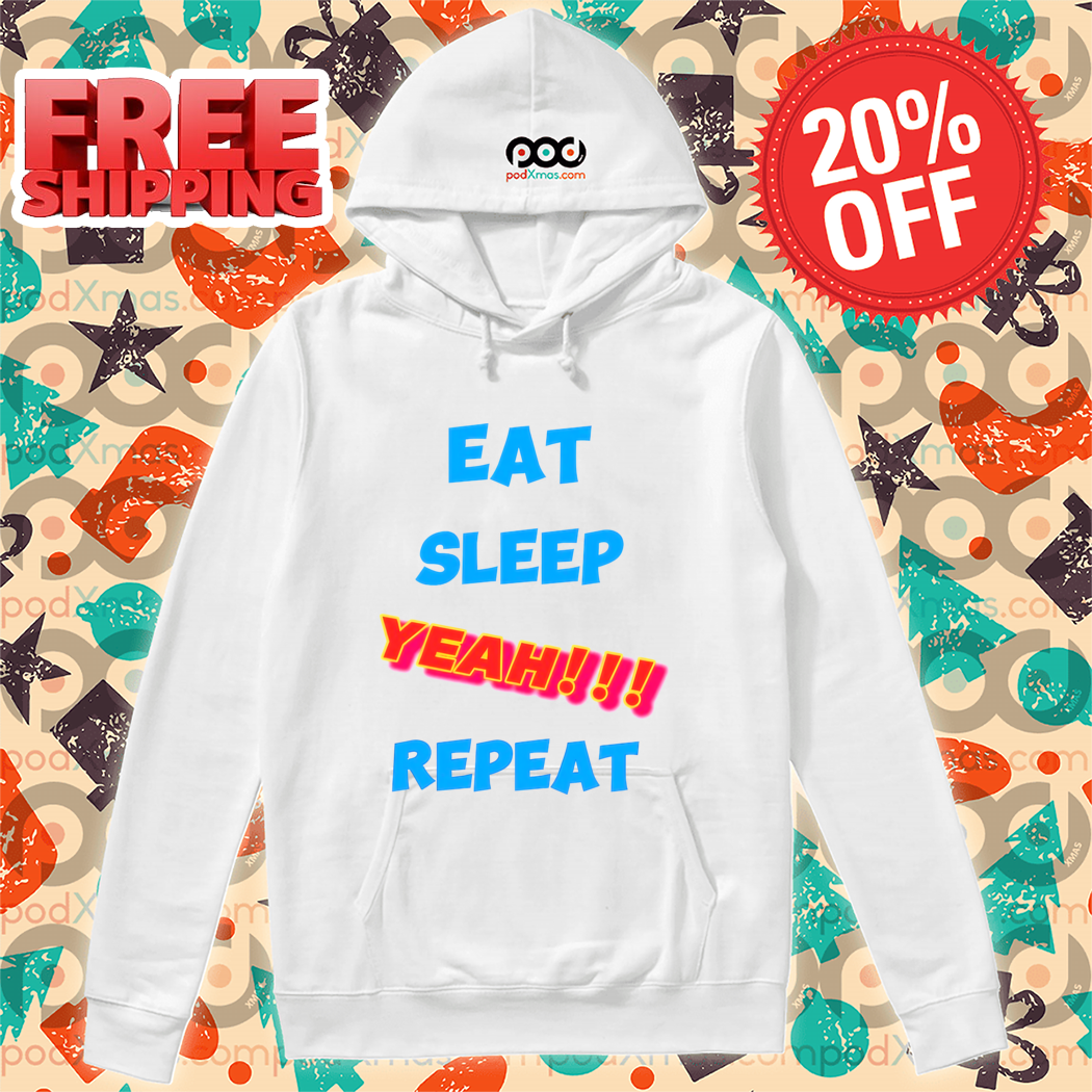 Eat Sleep Yeah Repeat Shirt