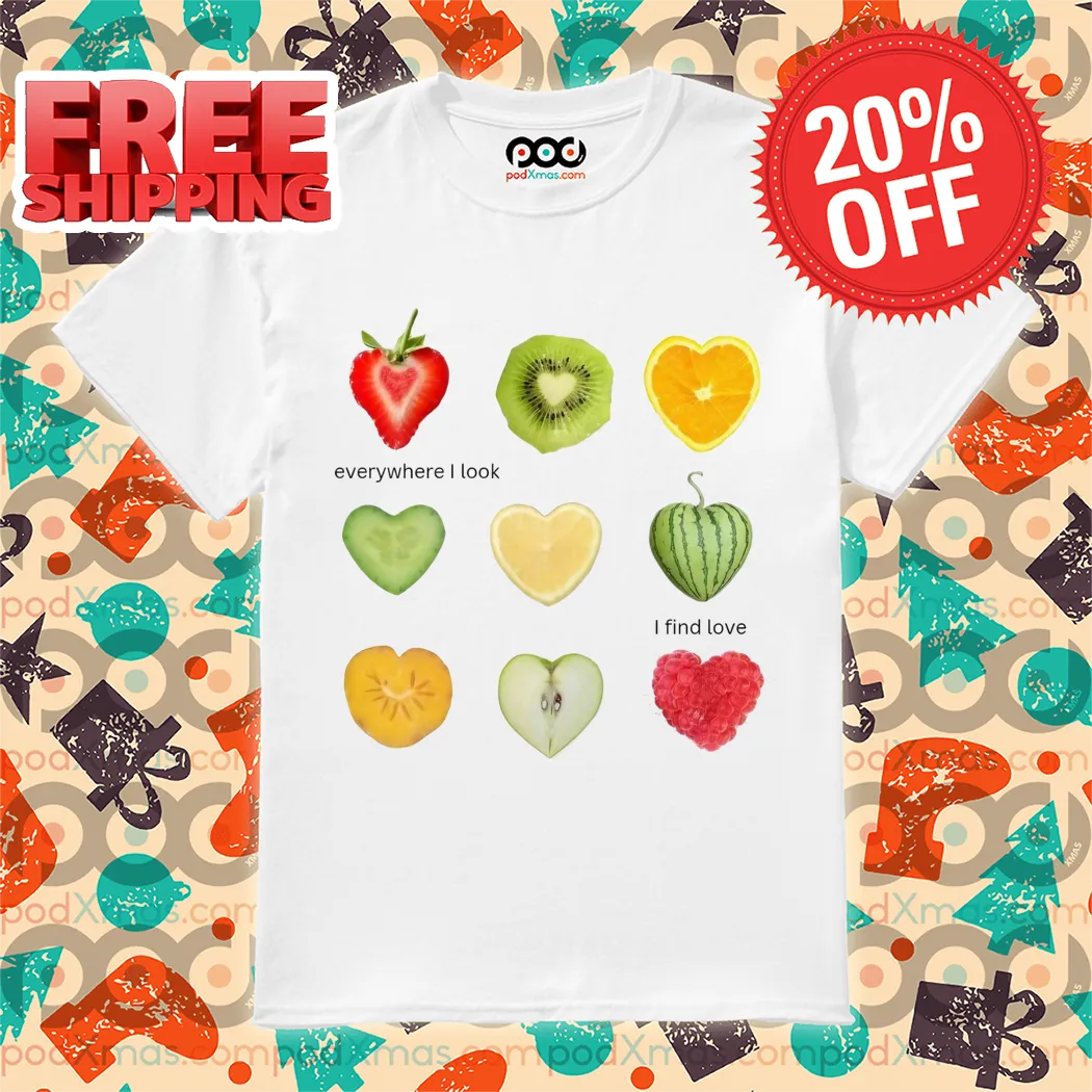 Heart Fruit Everywhere I Look I Find Love Shirt