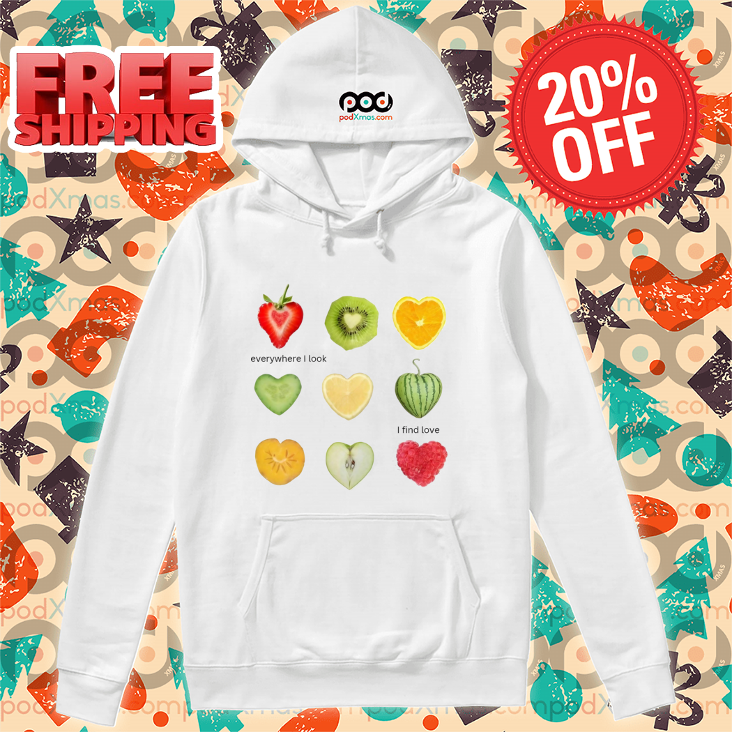 Heart Fruit Everywhere I Look I Find Love Shirt