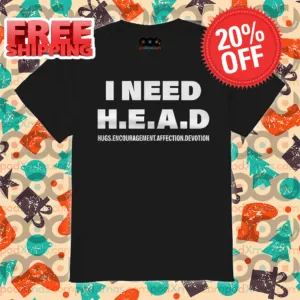 I Need HEAD Hugs Uncouragement Affection Devotion Shirt