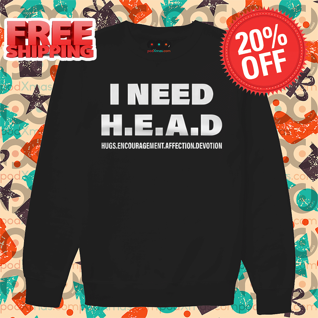 I Need HEAD Hugs Uncouragement Affection Devotion Shirt
