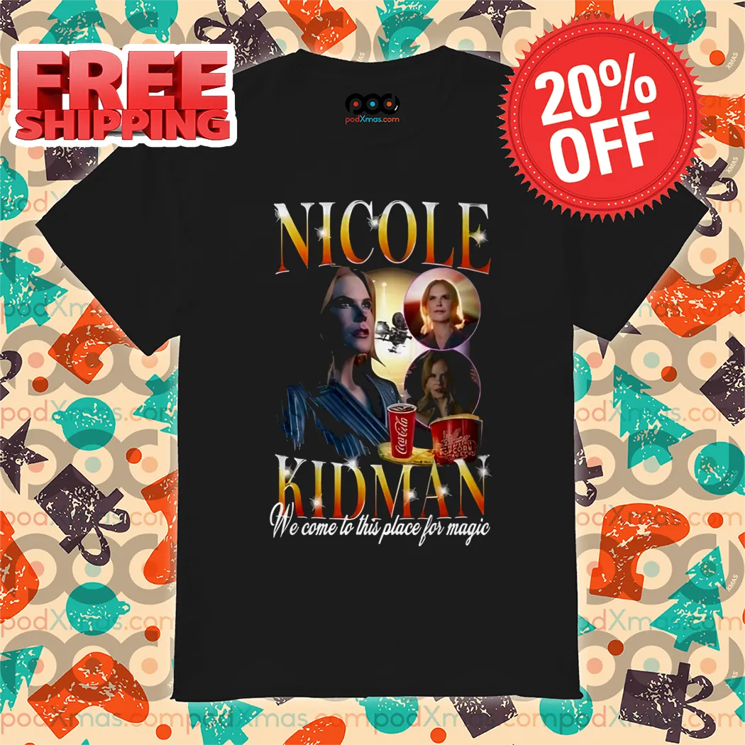 Nicole Kidman We Come To This Place For Magic Shirt