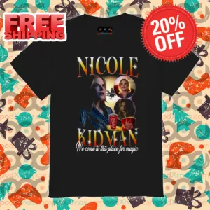 Nicole Kidman We Come To This Place For Magic Shirt
