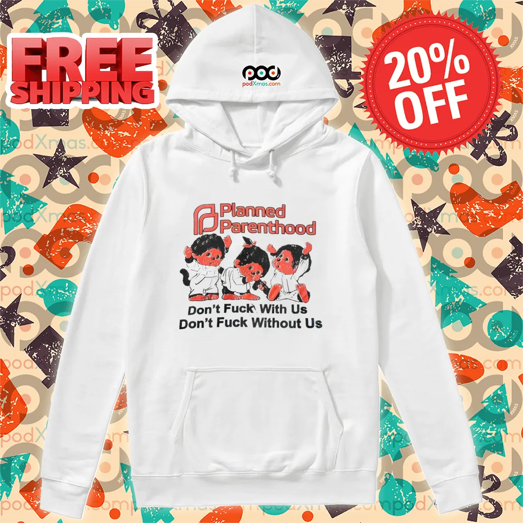Planned Parenthood Don't Fuck With Us Don't Fuck Without Us Shirt