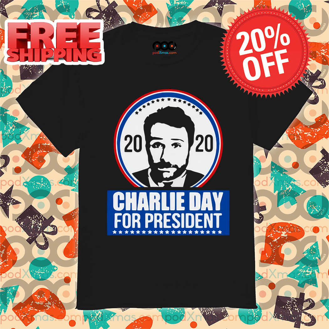 2020 Charlie Day For President Shirt