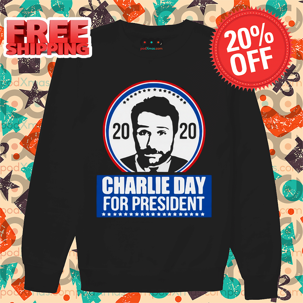 2020 Charlie Day For President Shirt
