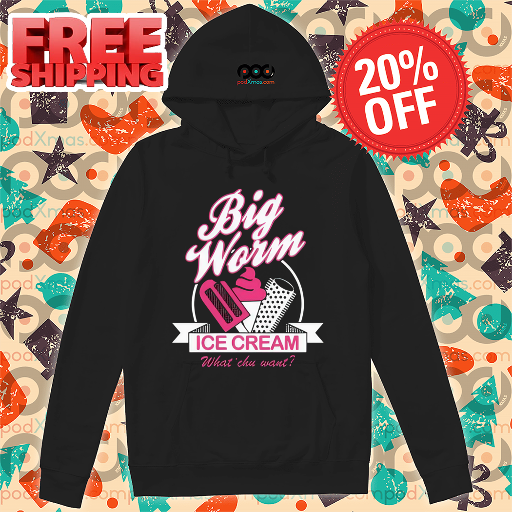 Big Worm Ice Cream What' Chu Want Shirt